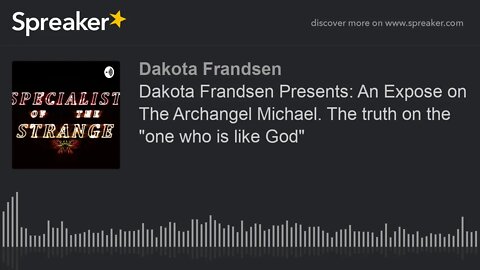 Dakota Frandsen Presents: An Expose on The Archangel Michael. The truth on the "one who is like God"