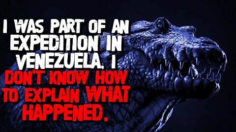 "I Was Part Of An Expedition In Venezuela, I Don't Know How To Explain What Happened." Creepypasta