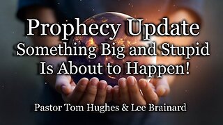 Prophecy Update: Something Big and Stupid Is About to Happen!