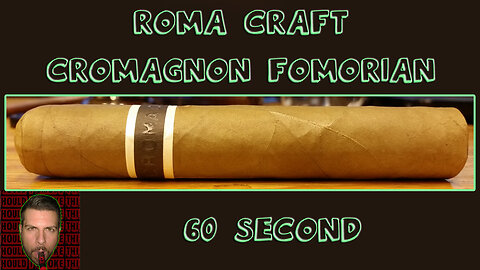 60 SECOND CIGAR REVIEW - RoMa Craft Cromagnon Fomorian