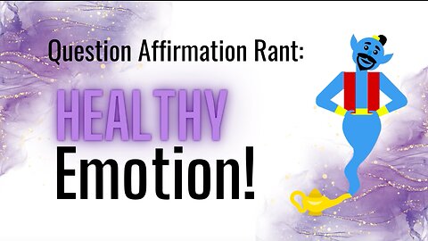 Question Affirmation Rant #9 | Healthy Emotion