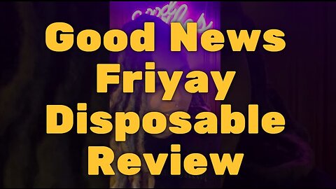Good News Friyay Disposable Review - A Party in a Pen