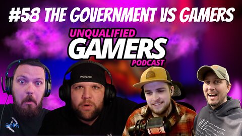 Unqualified Gamers Podcast #58 The Government vs Gamers