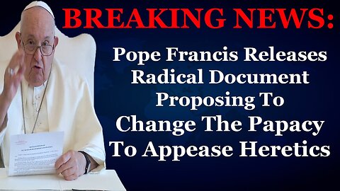 BREAKING NEWS: Francis Issues Radical Document Proposing To Change The Papacy