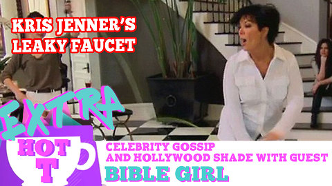 Kris Jenner's Leaky Faucet: Extra Hot T with Bible Girl