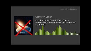Flat Earth II - David Weiss & Cameron Logan Talk About Earth Minus The Constraints Of Science!!
