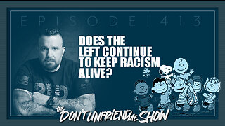 Does the Left continue to keep racism alive? Ep.413 | 07DEC22