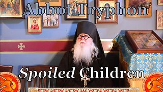 Spoiled Children, by Abbot Tryphon [All-Merciful Savior Monastery]
