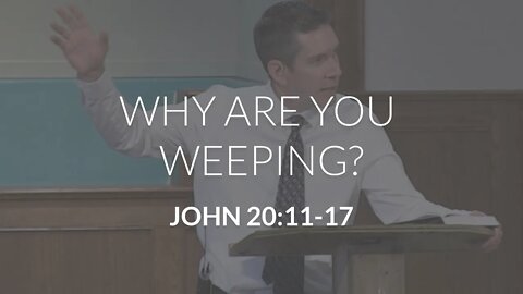 Why Are You Weeping? (John 20:11-17)