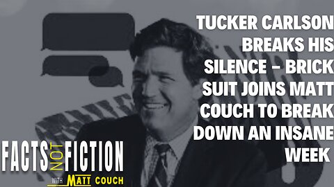 Tucker Carlson Breaks His Silence - Brick Suit Joins Matt Couch To Break Down An INSANE WEEK | Facts Not Fiction With Matt Couch