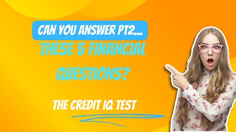 Credit Score : 5 Questions To Test Your Financial IQ Pt2