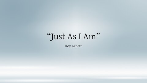 "Just As I Am" sung by Roy Arnett