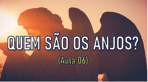 QUEM SÃO OS ANJOS? (Aula 06)