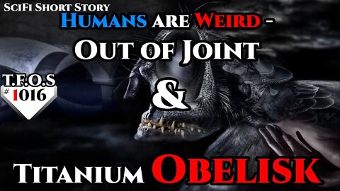 Humans are Weird - Out of Joint & Titanium Obelisk | Humans are space Orcs | HFY | TFOS1016
