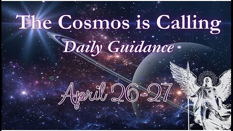 The Cosmos is Calling - Daily Guidance; April 26-27