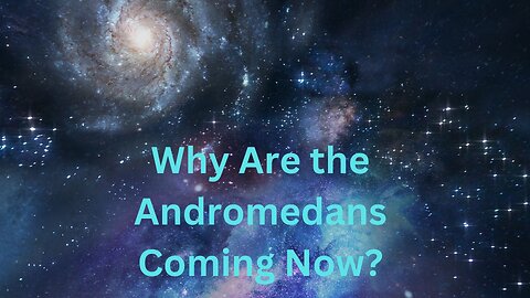 Why Are the Andromedans Coming Now? ∞The Andromedan Council of Light, Channeled by Daniel Scranton