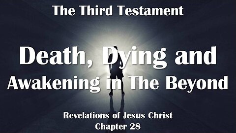 Dying, Death and Awakening in the Beyond... Jesus explains ❤️ The Third Testament Chapter 28