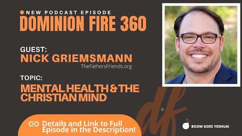 Dominion Fire 360 Podcast - Mental Health and the Christian Mind with Nick Griemsmann