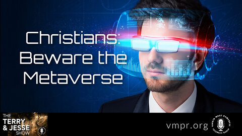 18 Apr 22, The Terry & Jesse Show: Christians: Beware the Metaverse