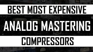 Best, Most Expensive Analog Mastering Compressors