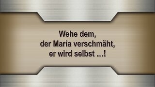 Wehe dem, der Maria verschmäht, er wird selbst …!