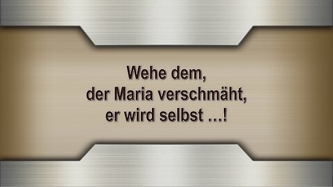 Wehe dem, der Maria verschmäht, er wird selbst …!