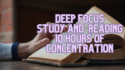 Deep Focus Study And Reading 10 hours of concentration music for studying and memorizing