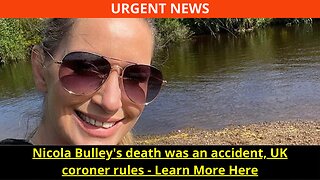 Nicola Bulley's death was an accident, UK coroner rules - Learn More Here