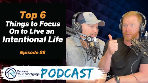 Top 6 Things To Live Intentional Life - Replace Your Mortgage Podcast - Episode 28