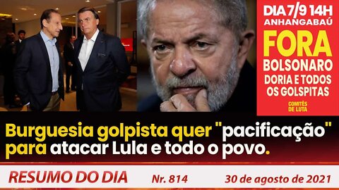 Burguesia golpista quer pacificação para atacar Lula e todo o povo - Resumo do Dia nº 814 - 30/08/21