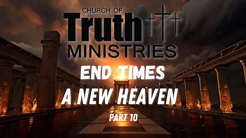 The End Times - A New Heaven - Podcast Series Part 10 - The Church of Truth Ministries