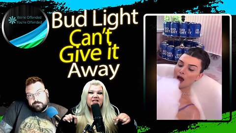 Ep# 272 Budlight Imploding, They Can't Even Give It Away | We're Offended You're Offended Podcast