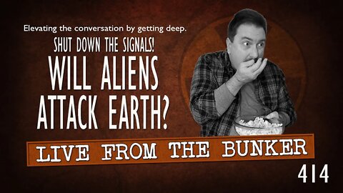 Live From the Bunker 414: Will Aliens Attack Earth?