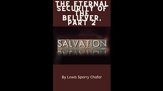 Salvation by Lewis Sperry Chafer Chapter 11, The Eternal Security of the Believer, Part 2