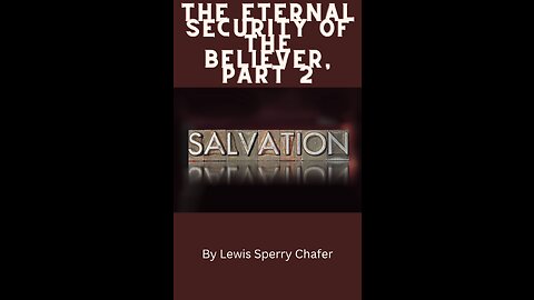 Salvation by Lewis Sperry Chafer Chapter 11, The Eternal Security of the Believer, Part 2