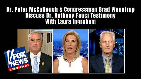 Dr. McCullough & Congressman Wenstrup Discuss Dr. Fauci Testimony With Laura Ingraham