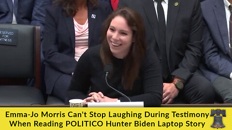 Emma-Jo Morris Can't Stop Laughing During Testimony When Reading POLITICO Hunter Biden Laptop Story