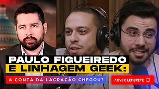 Linhagem Geek e Paulo Figueiredo - A Conta da Lacração Chegou? (Com os Irmãos Alba!)