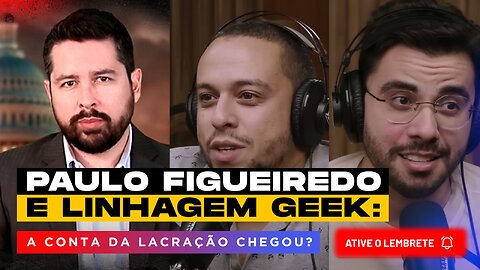 Linhagem Geek e Paulo Figueiredo - A Conta da Lacração Chegou? (Com os Irmãos Alba!)