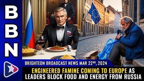 03-22-24 BBN - Engineered FAMINE coming to Europe as leaders block food and energy from Russia