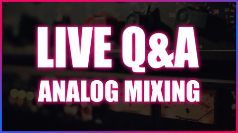 Quick Live Q&A (Mixing Analog)