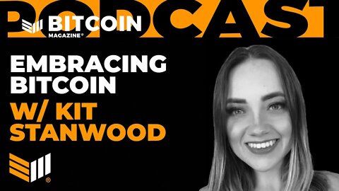 Embracing Bitcoin w/ Kit Stanwood - Bitcoin Magazine Podcast