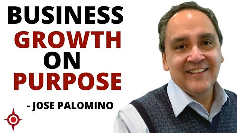 Business Growth On Purpose - Jose Palomino