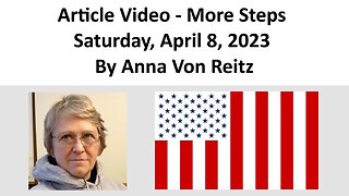 Article Video - More Steps - Saturday, April 8, 2023 By Anna Von Reitz