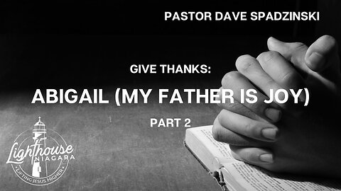 Give Thanks: Abigail (My Father is Joy) - Pastor Dave Spadzinski