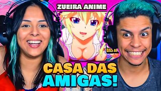 CASA DAS AMIGAS (ZUEIRA ANIME) | [React em Casal] 🔥