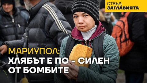 МАРИУПОЛ: ХЛЯБЪТ Е ПО-СИЛЕН ОТ БОМБИТЕ.