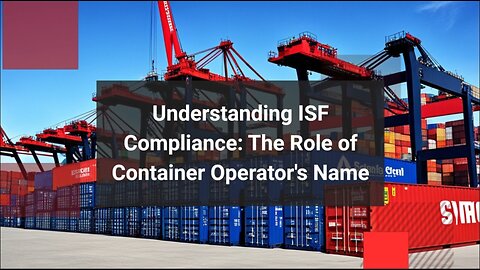 ISF Essentials: Ensuring Accuracy and Compliance for Importers