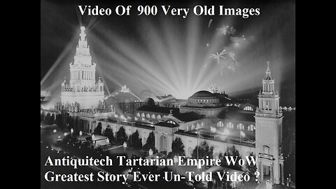 Antiquitech Tartarian Empire Greatest Story Ever Un-Told Video Very Old 900 Images