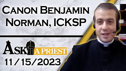 Ask A Priest Live with Canon Benjamin Norman, ICKSP - 11/15/23